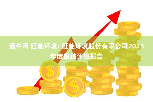 通牛网 旺能环境: 旺能环境股份有限公司2025年度跟踪评级报告